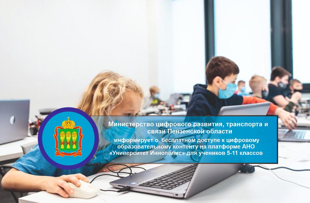 Министерство цифрового развития, транспорта и связи Пензенской области информирует о бесплатном доступе к цифровому образовательному контенту на платформе АНО «Университет Иннополис» для учеников 5-11 классов Министерство цифрового развития, транспорта и связи Пензенской области информирует о бесплатном доступе к цифровому образовательному контенту на платформе АНО «Университет Иннополис» для учеников 5-11 классов