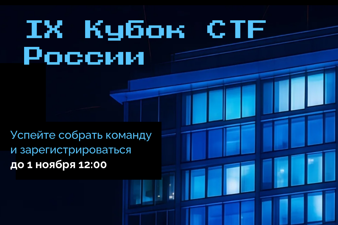 Идёт регистрация на один из крупнейших турниров страны по информационной безопасности — IX Кубок CTF России Идёт регистрация на один из крупнейших турниров страны по информационной безопасности — IX Кубок CTF России