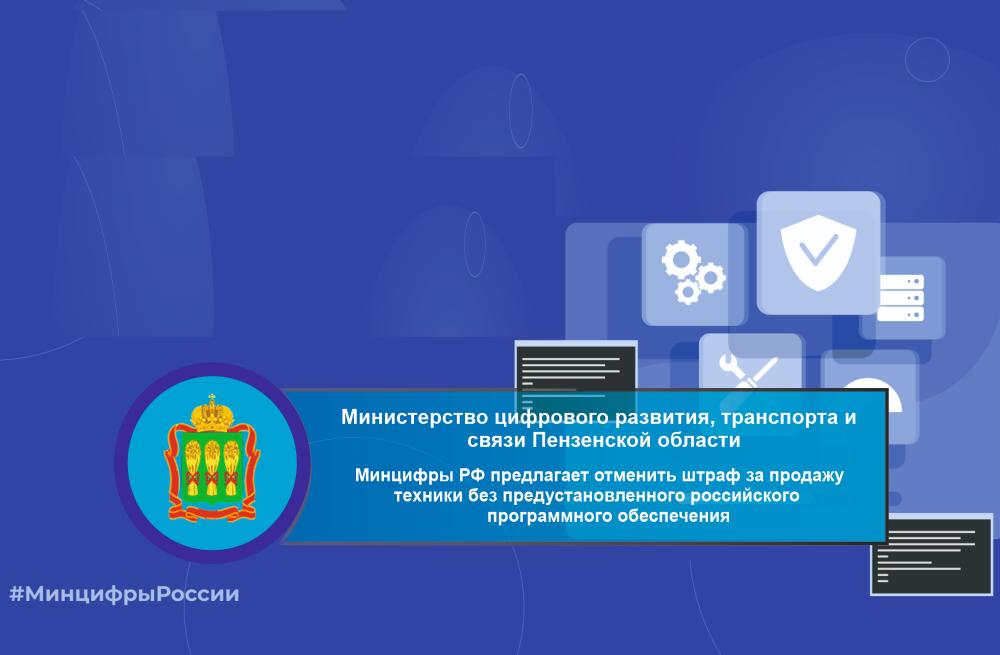 Минцифры РФ предлагает отменить штраф за продажу техники без предустановленного российского программного обеспечения