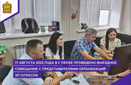 17 августа 2022 года в г.Пензе проведено выездное совещание с представителями организаций ИТ-отрасли